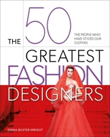 The 50 Greatest Fashion Designers: The People Who Have Styled Our Clothes 1398844500 Book Cover