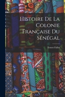 Histoire de la Colonie Française du Sénégal 1016323395 Book Cover