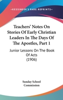 Teachers' Notes On Stories Of Early Christian Leaders In The Days Of The Apostles, Part 1: Junior Lessons On The Book Of Acts 1104380714 Book Cover