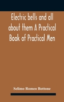 Electric bells and all about them A Practical Book of Practical Men 9354183638 Book Cover