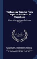 Technology Transfer from Corporate Research to Operations: Effects of Perceptions on Technology Adoption 1377053474 Book Cover