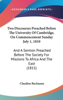 Two Discourses Preached Before The University Of Cambridge, On Commencement Sunday July 1, 1810: And A Sermon Preached Before The Society For Missions To Africa And The East 1165153343 Book Cover