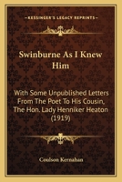 Swinburne as I Knew Him, with Some Unpublished Letters from the Poet to His Cousin, the Hon. Lady Henniker Heaton 0469897775 Book Cover