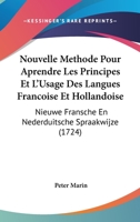 Nouvelle Methode Pour Aprendre Les Principes Et L'Usage Des Langues Francoise Et Hollandoise: Nieuwe Fransche En Nederduitsche Spraakwijze (1724) 1166320081 Book Cover