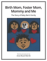 Birth Mom, Foster Mom, Mommy and Me: The Story of Baby Ben's Family 1735730734 Book Cover