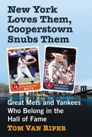 New York Loves Them, Cooperstown Snubs Them: Great Mets and Yankees Who Belong in the Hall of Fame 1476679657 Book Cover