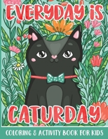Everyday Is Caturday: Kitty Cat Coloring & Activity Book for Girls and Boys - Easy Coloring Pages and Maze Puzzles for Kids B088BDZ42P Book Cover
