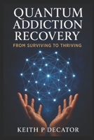Quantum Addiction Recovery: From Surviving to Thriving B0DS89J1FY Book Cover