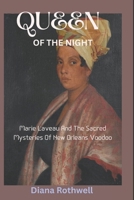 QUEEN OF THE NIGHT: Marie Laveau And The Sacred Mysteries Of New Orleans Voodoo B0F4NF83Q5 Book Cover