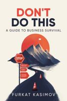 Don't Do This: A Guide to Business Survival B0DZG57BZ4 Book Cover