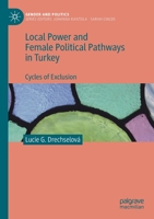 Local Power and Female Political Pathways in Turkey: Cycles of Exclusion 3030471454 Book Cover