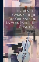 Hygiène Et Gymnastique Des Organes De La Voix Parlée Et Chantée... 1022652346 Book Cover