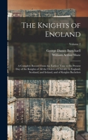 The Knights of England: A Complete Record From the Earliest Time to the Present day of the Knights of all the Orders of Chivalry in England, Scotland, and Ireland, and of Knights Bachelors; Volume 2 1016170386 Book Cover