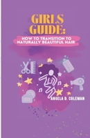 Girls Guide: How to Transition to Naturally Beautiful Hair 0991656598 Book Cover