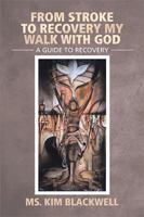 From Stroke To Recovery My Walk With God: A guide to recovery 1543444482 Book Cover