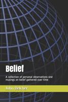 Belief: A collection of personal observations and musings on belief gathered over time 1718174624 Book Cover