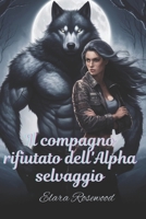 Il compagno rifiutato dell'Alpha selvaggio: Una storia d'amore tra nemici destinati a diventare amanti (Italian Edition) B0F126PMVM Book Cover