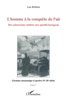 L'homme à la conquête de l'air: Des aristocrates éclairés aux sportifs bourgeois Tome 2: L'aventure aéronautique et sportive XIXe-XXe siècles 2738458793 Book Cover