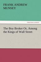 The Boy Broker; Or, Among the Kings of Wall Street 1514871904 Book Cover