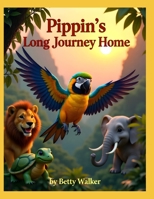 Pippin's Long Journey Home for Ages 3-5 (Pippin the Curious Parrot's Epic Journey) B0GYDJ572L Book Cover