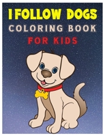 I Follow Dogs Coloring Book for Kids: 45 Exciting Cute Puppies and Dogs Coloring Workbook for Kids Ages 4-8 B08S2LL1T9 Book Cover
