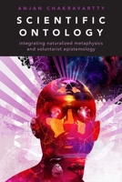 Scientific Ontology: Integrating Naturalized Metaphysics and Voluntarist Epistemology 0190651458 Book Cover