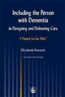 Including the Person With Dimentia in Designing and Delivering Care: I Need to Be Me! 1853027405 Book Cover