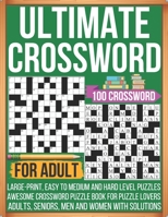 Ultimate Crossword For Adult 100 Crossword Large-print, Easy To Medium and Hard Level Puzzles Awesome Crossword Puzzle Book For Puzzle Lovers Adults, Seniors, Men And Women With Solutions B09SNXP1ZJ Book Cover