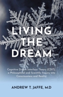 Living the Dream: Cognitive Dream Interface Theory (CDIT), a Philosophical and Scientific Inquiry into Consciousness and Reality 1917991622 Book Cover