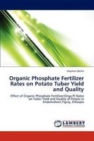 Organic Phosphate Fertilizer Rates on Potato Tuber Yield and Quality: Effect of Organic Phosphate Fertilizer(Orga-P) Rates on Tuber Yield and Quality of Potato in Endamohoni,Tigray, Ethiopia 3846513636 Book Cover