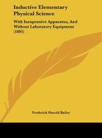 Inductive Elementary Physical Science with Inexpensive Apparatus, and Without Laboratory Equipment 1437033156 Book Cover