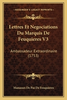 Lettres Et Negociations Du Marquis De Feuquieres V3: Ambassadeur Extraordinaire (1753) 1166327604 Book Cover