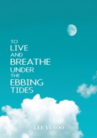To Live and Breathe under the Ebbing Tides 1312122935 Book Cover