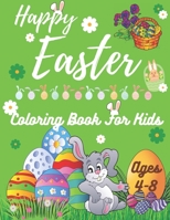 Happy Easter Coloring Book for Kids Ages 4-8: Designs for Teens, Kids Ages 1-4, Toddlers and Preschoolers - The Great Big Easter Egg Coloring Book for B08VVK4WDG Book Cover