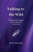 Talking to the Wild: The bedtime stories we never knew we needed. 1739824504 Book Cover