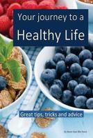 Your journey to a healthy life: Great tips and advice for dieting, exercising and making healthy decisions 1535579161 Book Cover