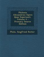 Philonis Alexandrini Opera Quae Supersunt, Volume 4 129585015X Book Cover