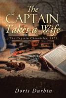 The Captain Takes a Wife: The Captain Chronicles, 1875 1490892117 Book Cover