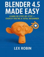 Blender 4.5 Made Easy: Learn 3D Step-by-Step — Even If You’re a Total Beginner B0G4H3TXRF Book Cover