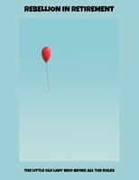 Rebellion In Retirement: The Little Old Lady Who Broke All The Rules B0FP6WC15L Book Cover