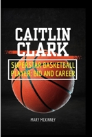 Caitlin Clark: Superstar Basketball Player: Bio and Career B0CVFW851P Book Cover
