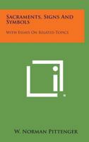 Sacraments, Signs And Symbols: With Essays On Related Topics 1163168246 Book Cover
