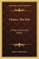 Chance, The Idol: A Play In Four Acts 0548743010 Book Cover