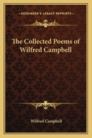 The Collected Poems of Wilfred Campbell 1022207911 Book Cover