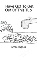 I Have Got To Get Out Of This Tub 153355238X Book Cover