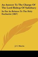 An Answer To The Charge Of The Lord Bishop Of Salisbury: So Far As Relates To The Holy Eucharist 1166464210 Book Cover