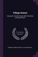 Village Scenes: Cantata For Female Voices, With Pianoforte Accompaniment (1804) 1377869911 Book Cover