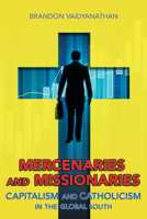 Mercenaries and Missionaries: Capitalism and Catholicism in the Global South 150173623X Book Cover