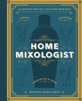 The Home Mixologist: Shake Up Your Cocktail Game with 150 Recipes 1400340691 Book Cover