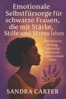 Emotionale Selbstfürsorge für schwarze Frauen, die mit Stärke, Stille und Stress leben: Eine Reise zu Heilung, Selbstliebe und einem kompromisslosen Leben (German Edition) B0FBMMFZ1C Book Cover